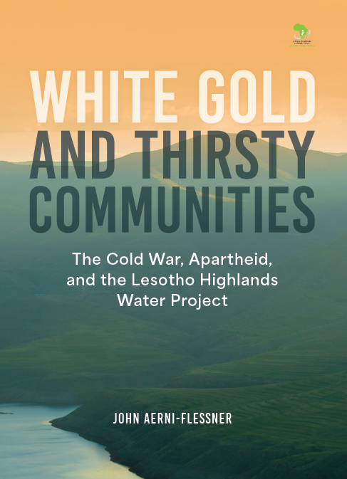 White Gold and Thirsty Communities: The Cold War, Apartheid, and the Lesotho Highlands Water Project